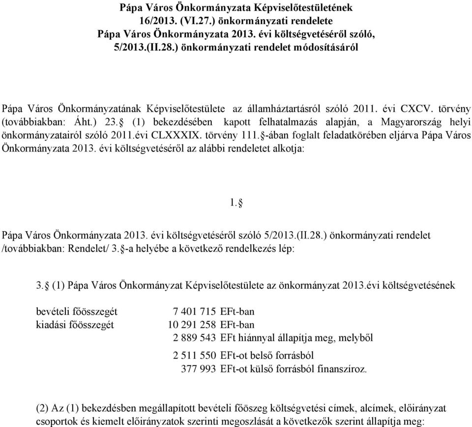 (1) bekezdésében kapott felhatalmazás alapján, a Magyarország helyi önkormányzatairól szóló 2011.évi CLXXXIX. törvény 111. -ában foglalt feladatkörében eljárva Pápa Város Önkormányzata 2013.
