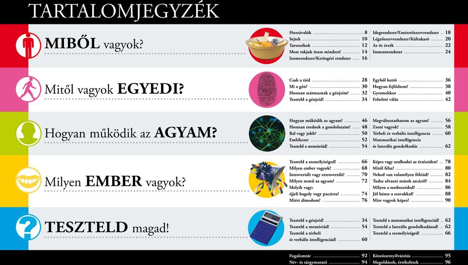 ... 34 Egyből kettő... 36 Hogyan fejlődtem?... 38 Gyermekkor... 40 Felnőtté válás... 42 Hogyan működik az AGYAM? Milyen EMBER vagyok? TESZTELD magad! Hogyan működik az agyam?