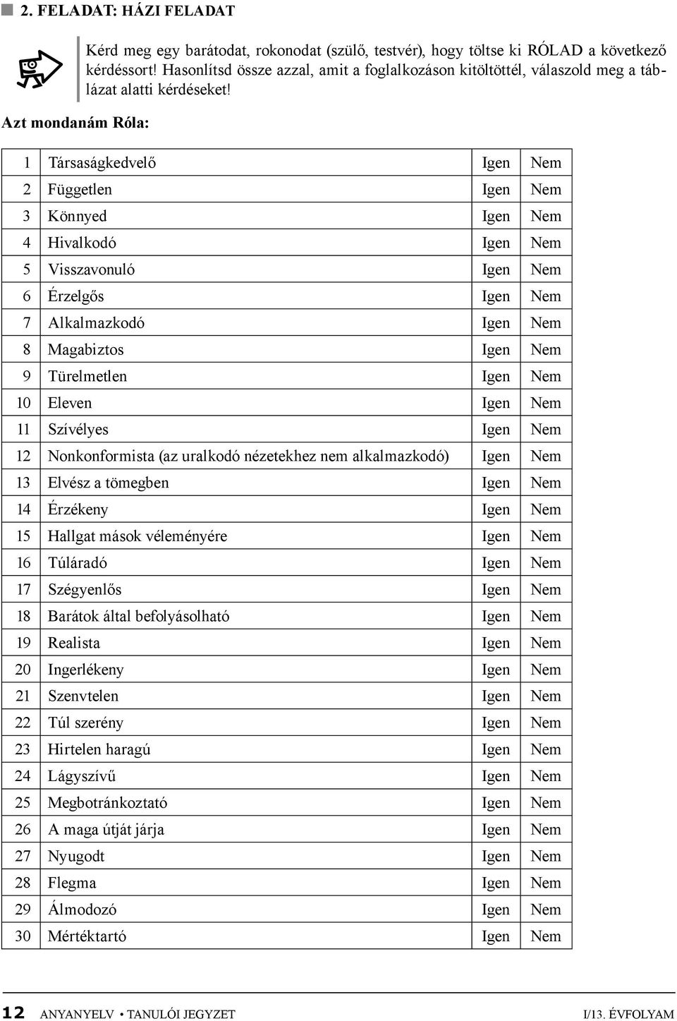 1 Társaságkedvelő Igen Nem 2 Független Igen Nem 3 Könnyed Igen Nem 4 Hivalkodó Igen Nem 5 Visszavonuló Igen Nem 6 Érzelgős Igen Nem 7 Alkalmazkodó Igen Nem 8 Magabiztos Igen Nem 9 Türelmetlen Igen