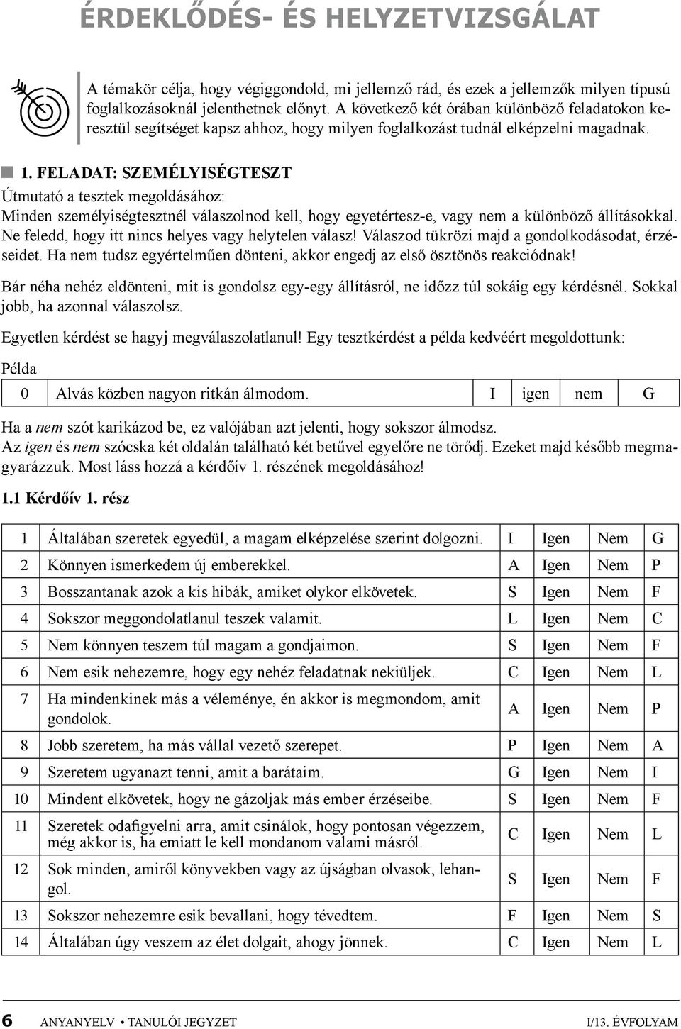 Feladat: Személyiségteszt Útmutató a tesztek megoldásához: Minden személyiségtesztnél válaszolnod kell, hogy egyetértesz-e, vagy nem a különböző állításokkal.