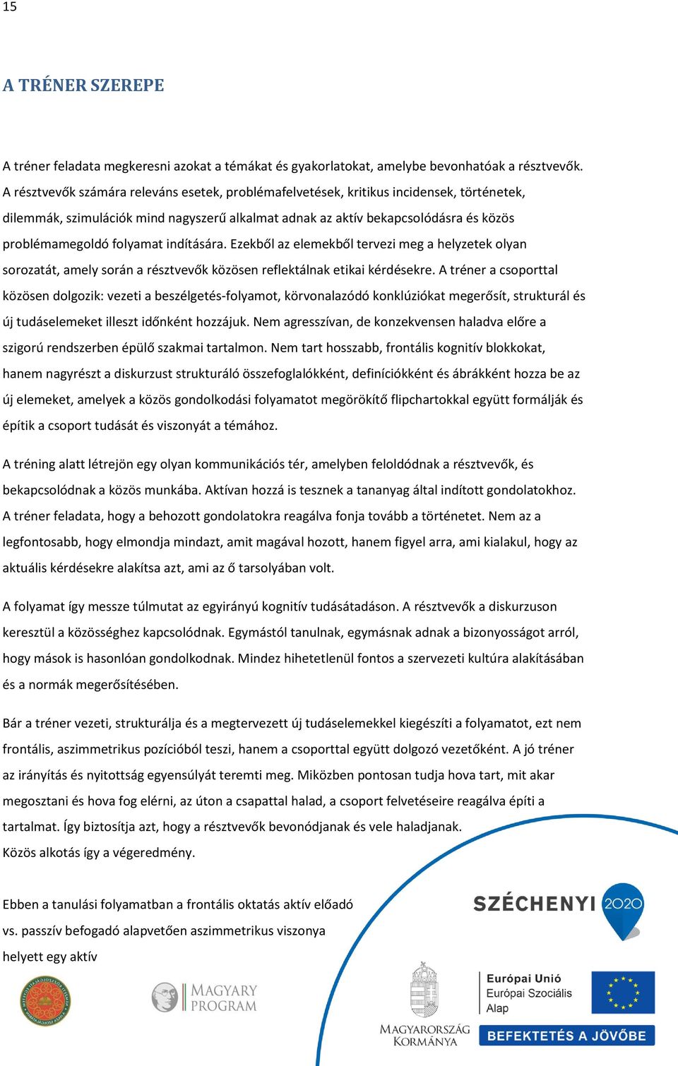 folyamat indítására. Ezekből az elemekből tervezi meg a helyzetek olyan sorozatát, amely során a résztvevők közösen reflektálnak etikai kérdésekre.