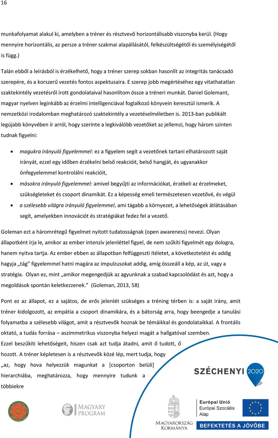 ) Talán ebből a leírásból is érzékelhető, hogy a tréner szerep sokban hasonlít az integritás tanácsadó szerepére, és a korszerű vezetés fontos aspektusaira.