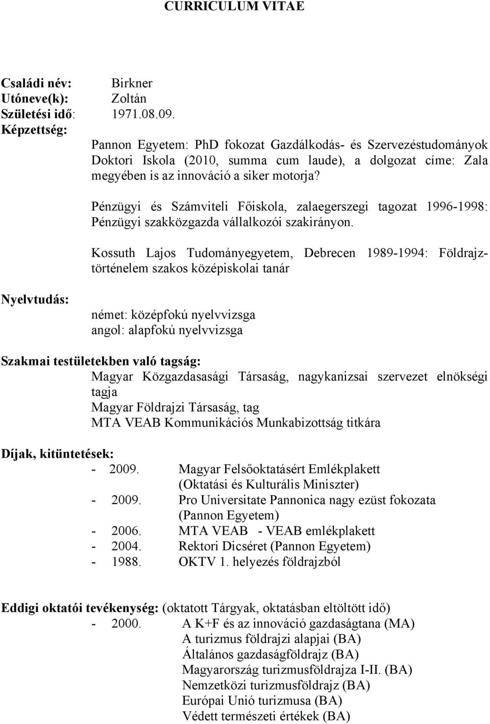 Pénzügyi és Számviteli Főiskola, zalaegerszegi tagozat 1996-1998: Pénzügyi szakközgazda vállalkozói szakirányon.