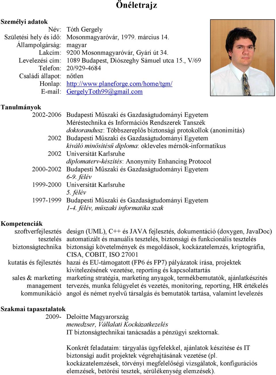 com Tanulmányok 2002-2006 Budapesti Mőszaki és Gazdaságtudományi Egyetem Méréstechnika és Információs Rendszerek Tanszék doktorandusz: Többszereplıs biztonsági protokollok (anonimitás) 2002 Budapesti