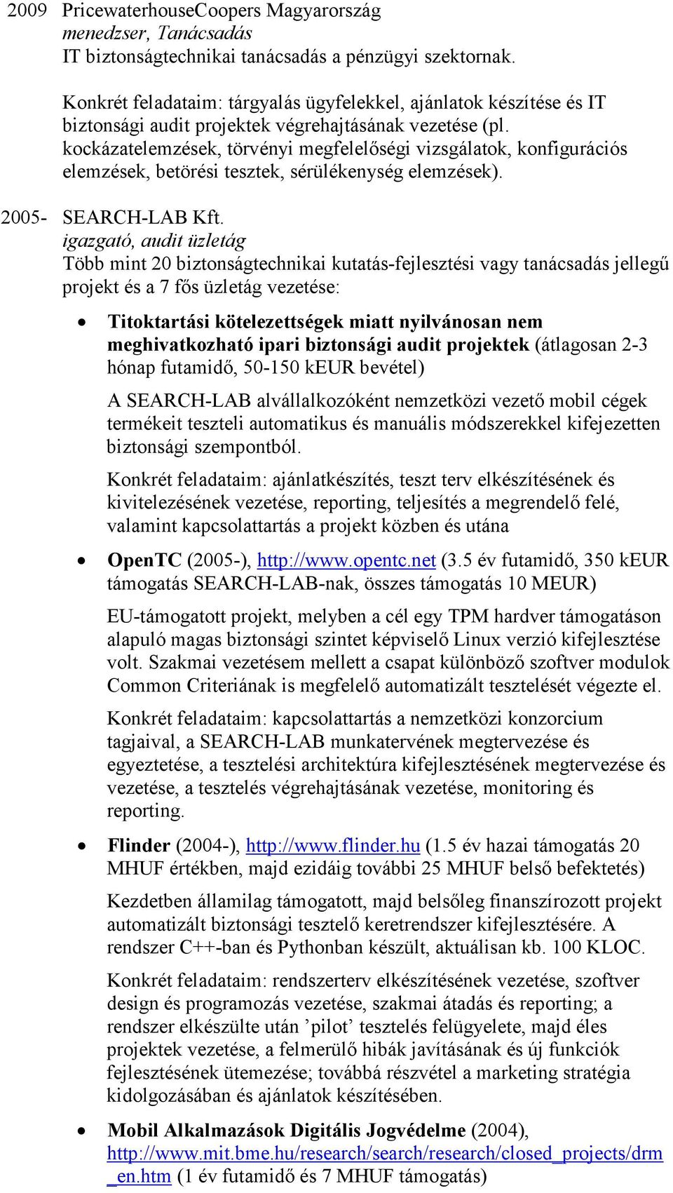 kockázatelemzések, törvényi megfelelıségi vizsgálatok, konfigurációs elemzések, betörési tesztek, sérülékenység elemzések). 2005- SEARCH-LAB Kft.