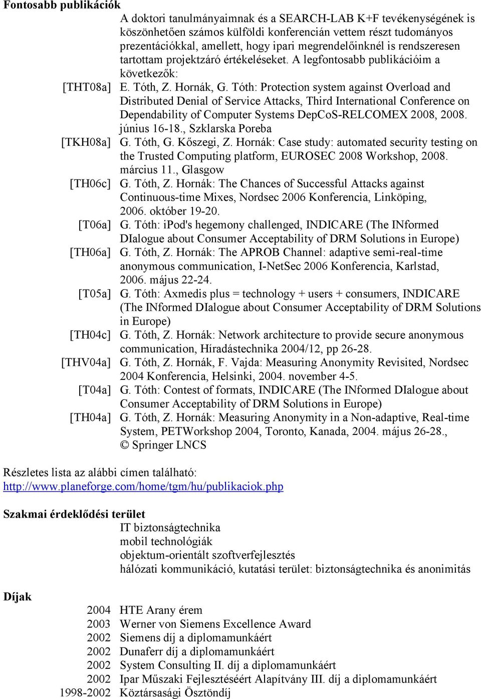 Tóth: Protection system against Overload and Distributed Denial of Service Attacks, Third International Conference on Dependability of Computer Systems DepCoS-RELCOMEX 2008, 2008. június 16-18.