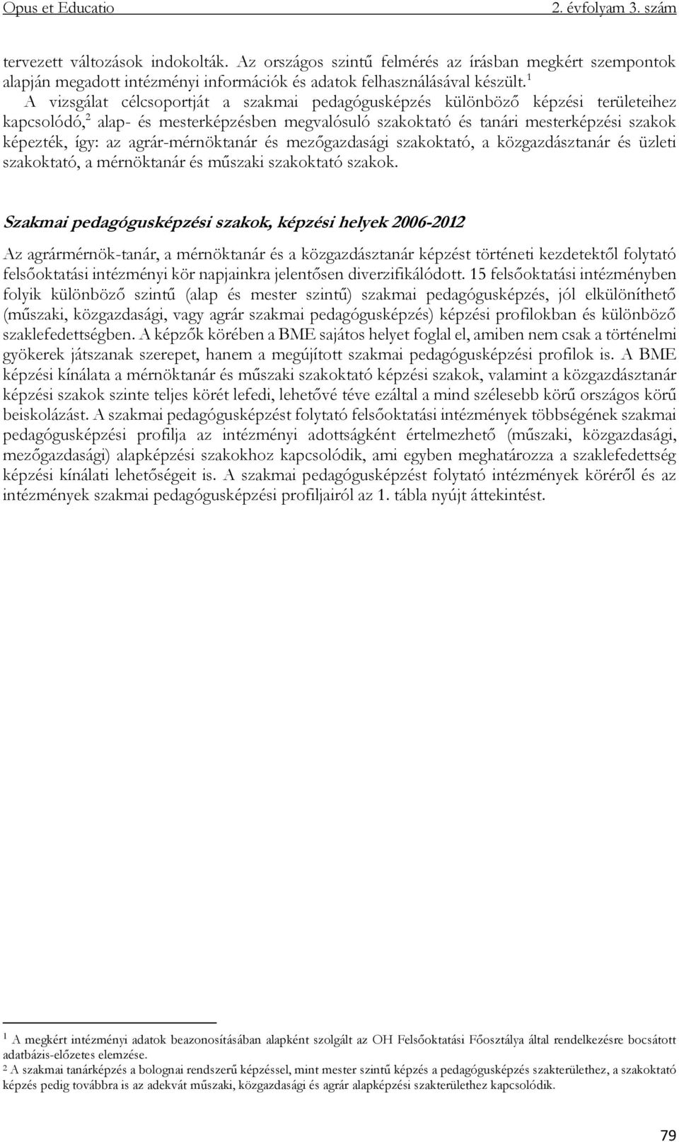 agrár-mérnöktanár és mezőgazdasági szakoktató, a közgazdásztanár és üzleti szakoktató, a mérnöktanár és műszaki szakoktató szakok.