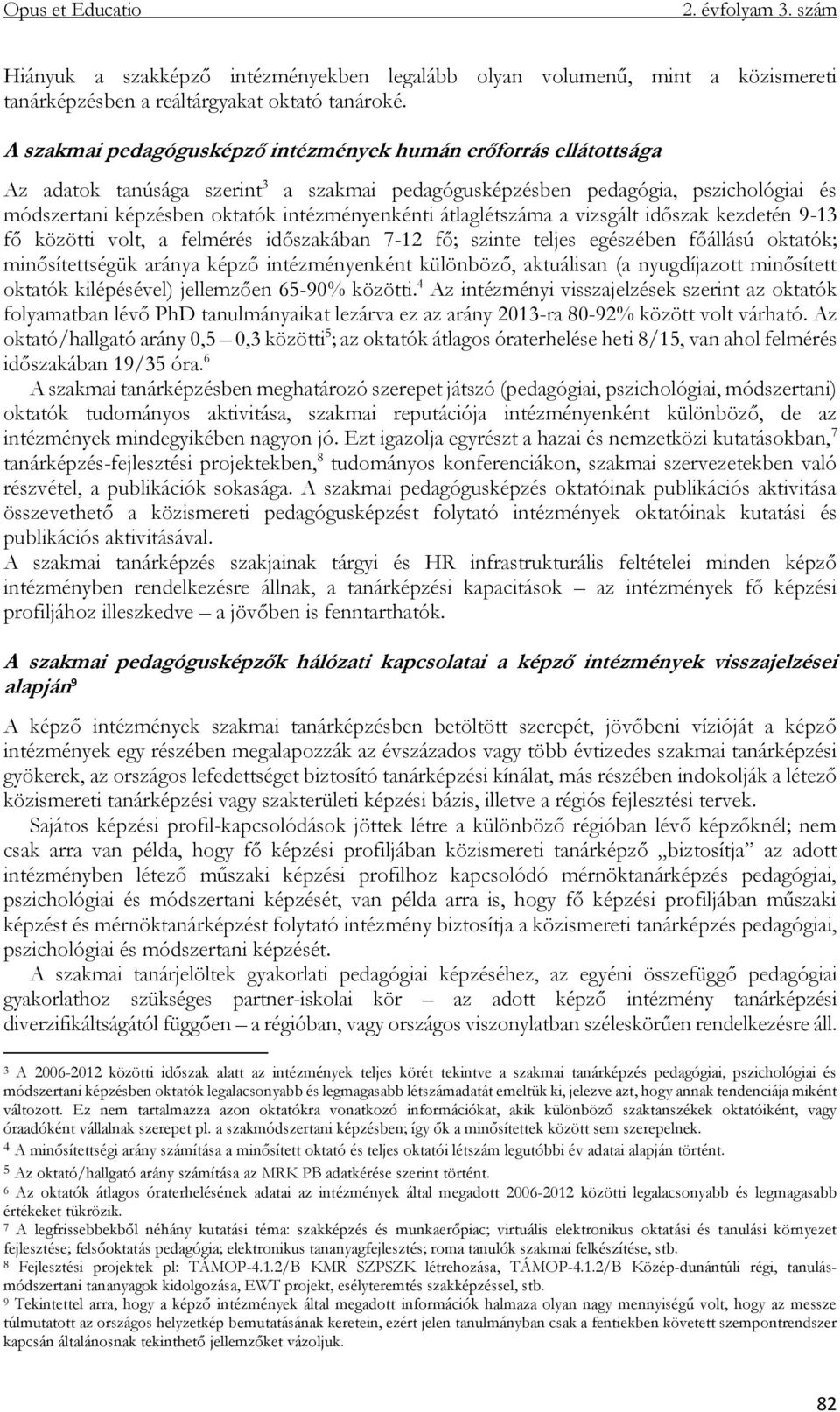 átlaglétszáma a vizsgált időszak kezdetén 9-13 fő közötti volt, a felmérés időszakában 7-12 fő; szinte teljes egészében főállású oktatók; minősítettségük aránya képző intézményenként különböző,