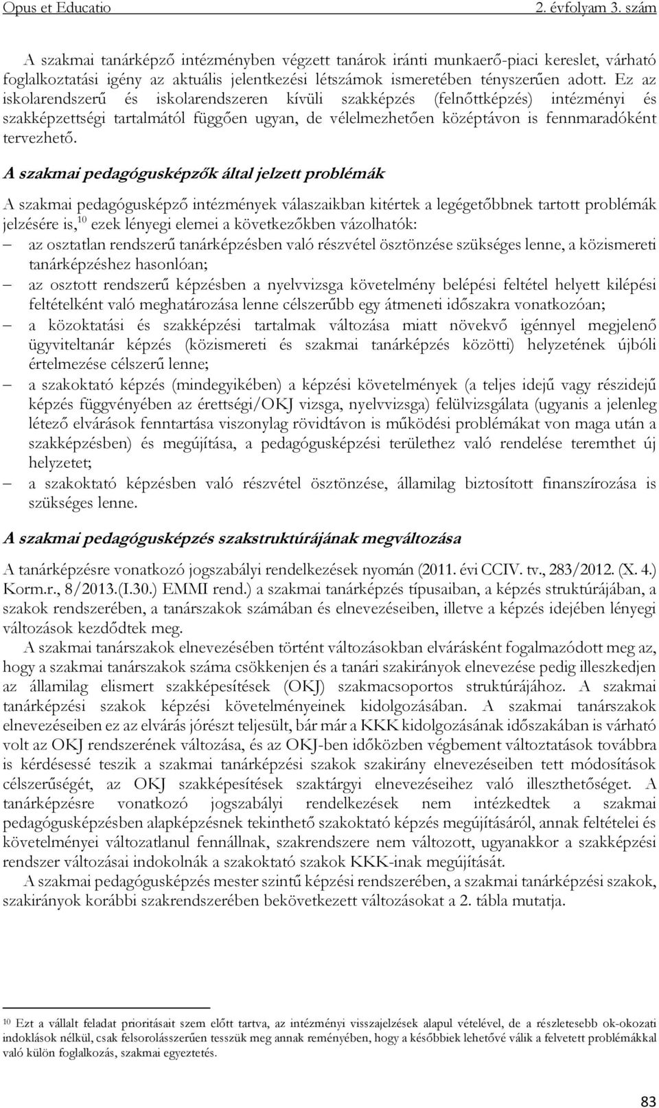 A szakmai pedagógusképzők által jelzett problémák A szakmai pedagógusképző intézmények válaszaikban kitértek a legégetőbbnek tartott problémák jelzésére is, 10 ezek lényegi elemei a következőkben