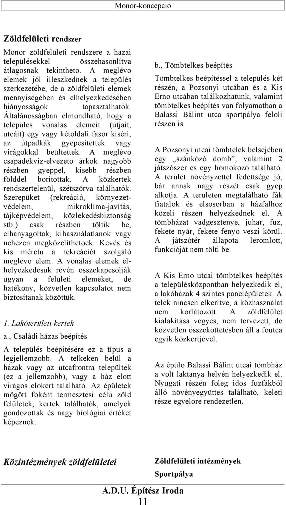 Általánosságban elmondható, hogy a település vonalas elemeit (útjait, utcáit) egy vagy kétoldali fasor kíséri, az útpadkák gyepesítettek vagy virágokkal beültettek.