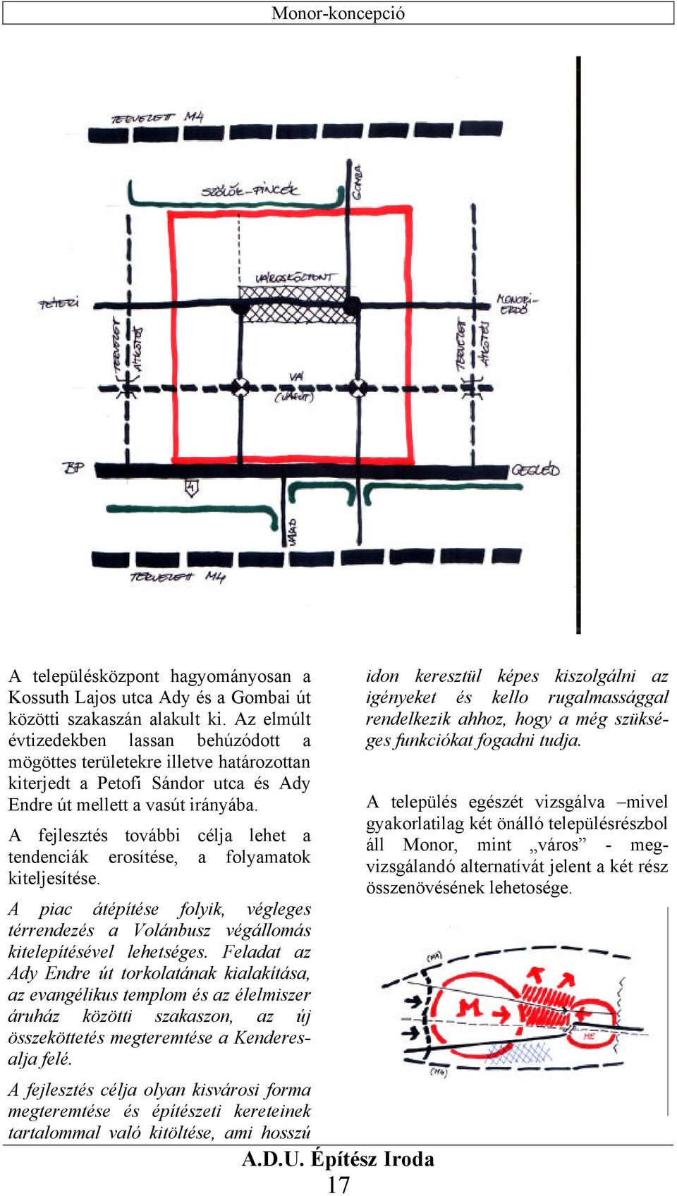 A fejlesztés további célja lehet a tendenciák erosítése, a folyamatok kiteljesítése. A piac átépítése folyik, végleges térrendezés a Volánbusz végállomás kitelepítésével lehetséges.