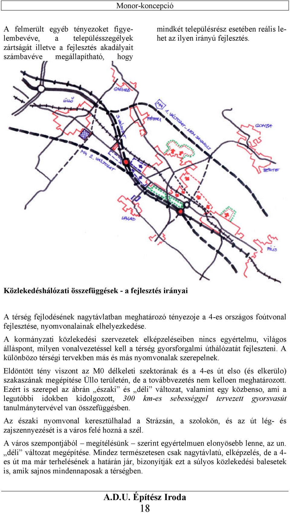 A kormányzati közlekedési szervezetek elképzeléseiben nincs egyértelmu, világos álláspont, milyen vonalvezetéssel kell a térség gyorsforgalmi úthálózatát fejleszteni.