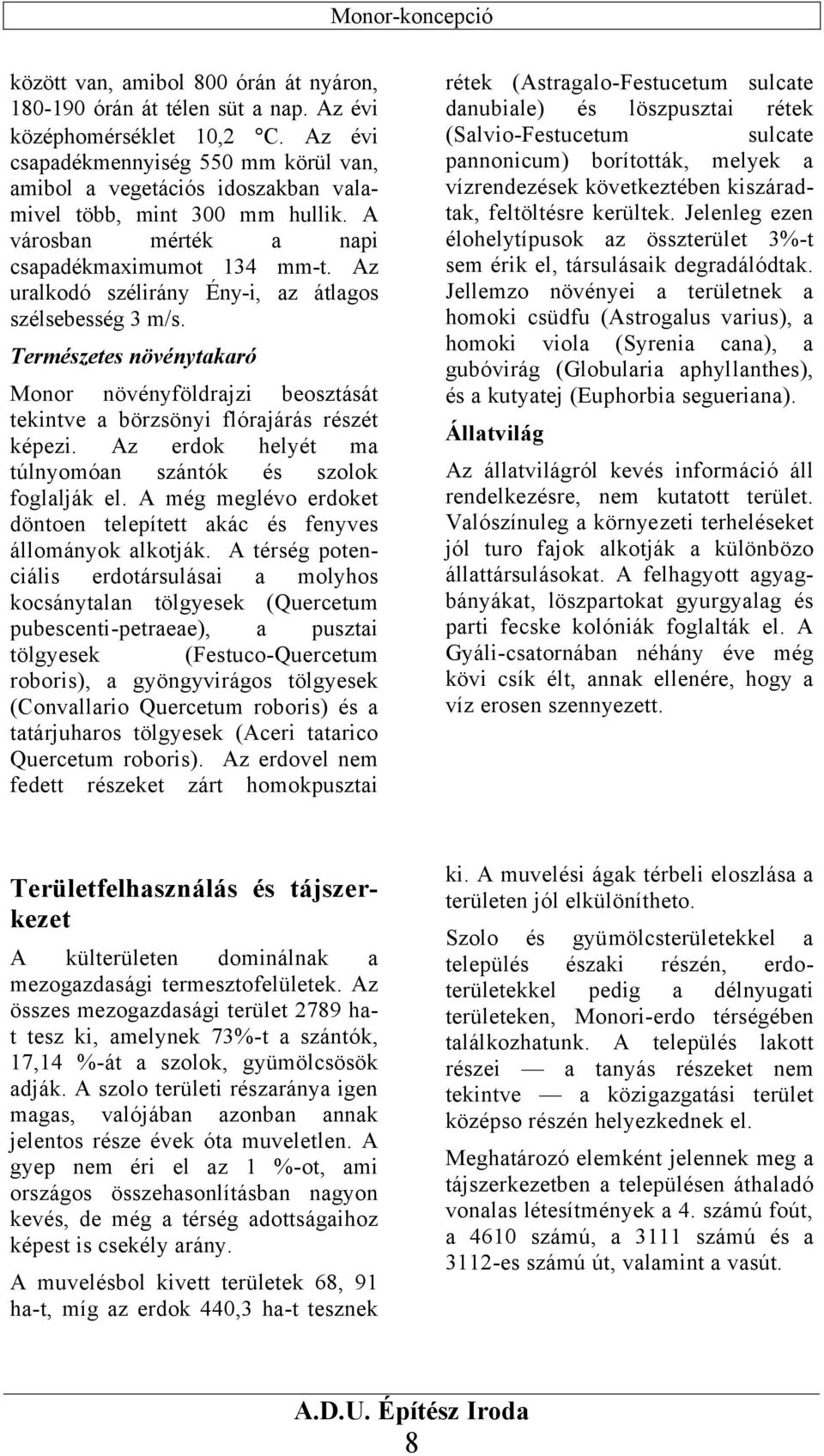 Az uralkodó szélirány Ény-i, az átlagos szélsebesség 3 m/s. Természetes növénytakaró Monor növényföldrajzi beosztását tekintve a börzsönyi flórajárás részét képezi.