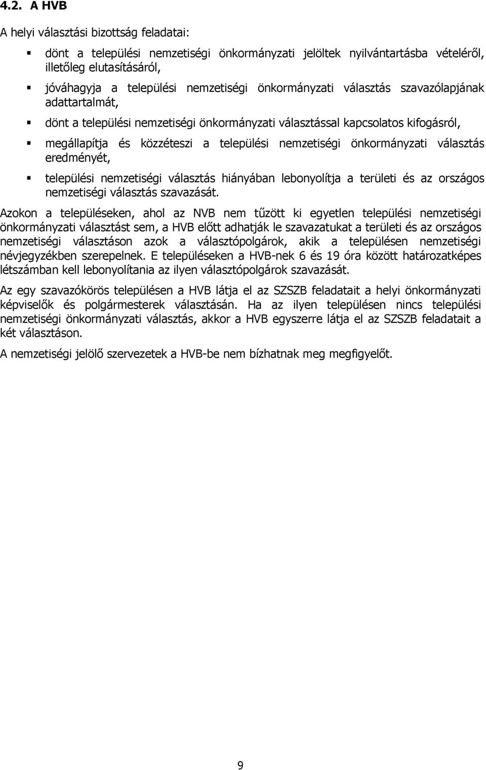 önkormányzati választás eredményét, települési nemzetiségi választás hiányában lebonyolítja a területi és az országos nemzetiségi választás szavazását.