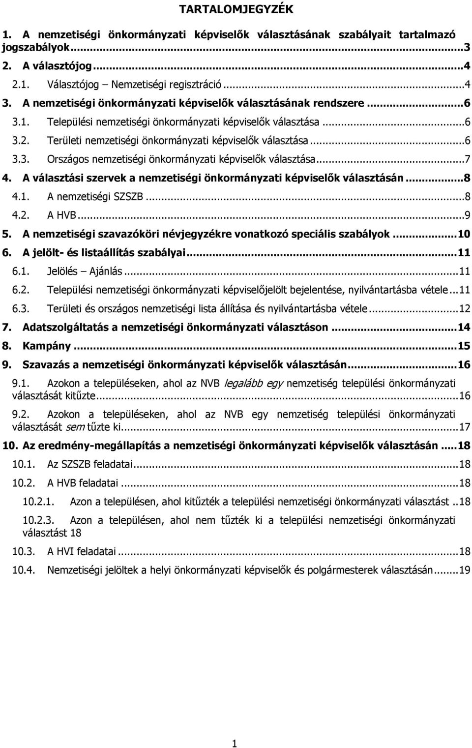 .. 6 3.3. Országos nemzetiségi önkormányzati képviselők választása... 7 4. A választási szervek a nemzetiségi önkormányzati képviselők választásán... 8 4.1. A nemzetiségi SZSZB... 8 4.2. A HVB... 9 5.