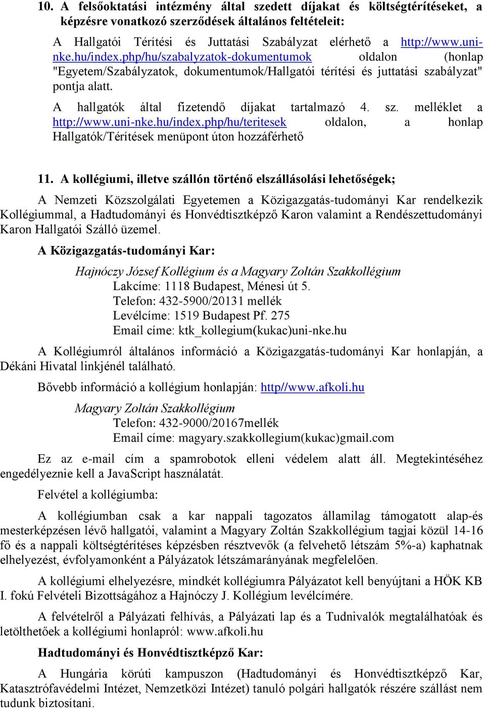 A hallgatók által fizetendő díjakat tartalmazó 4. sz. melléklet a http://www.uni-nke.hu/index.php/hu/teritesek oldalon, a honlap Hallgatók/Térítések menüpont úton hozzáférhető 11.