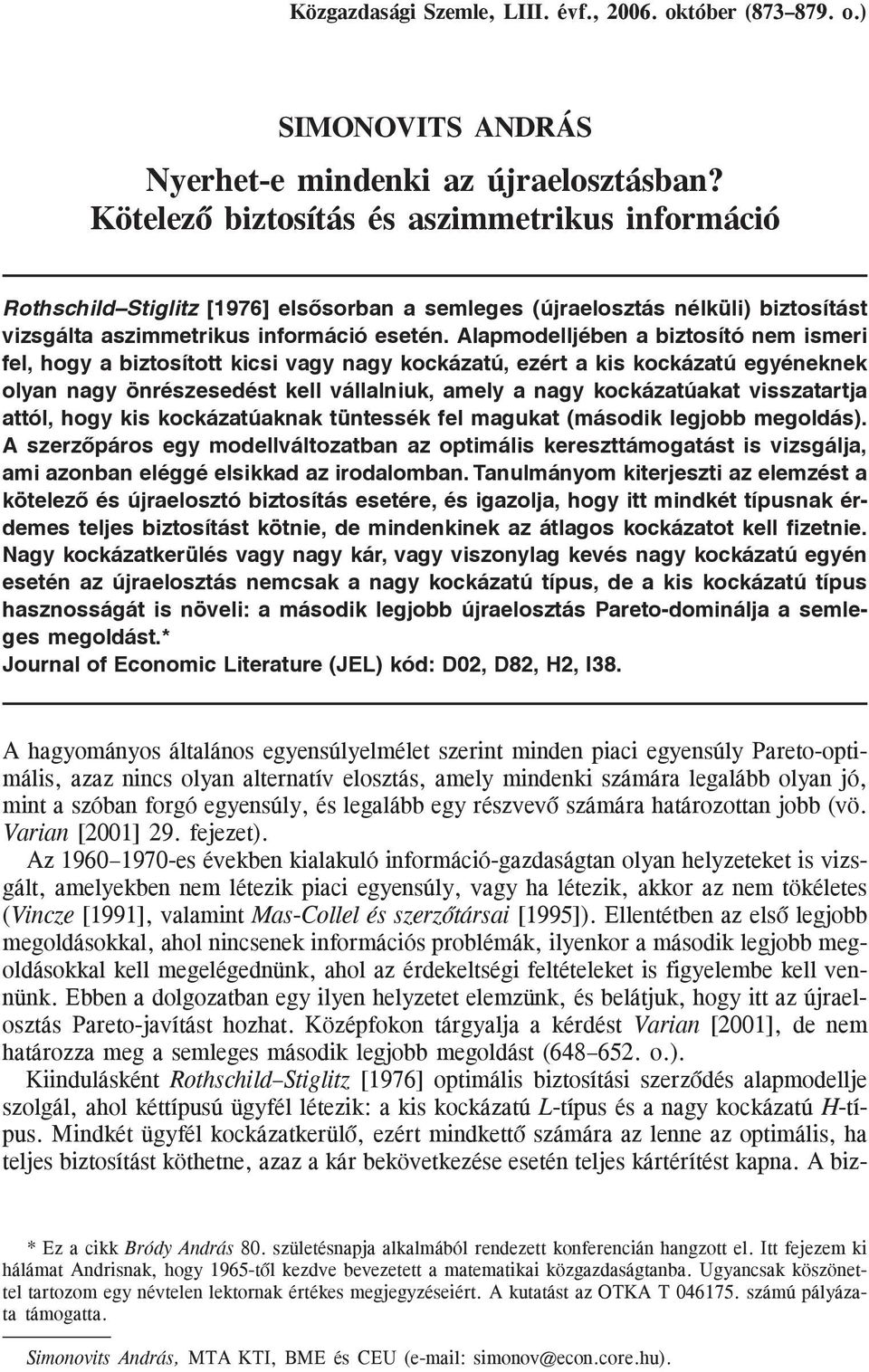 biztosító nem ismeri fel, hogy a biztosított kicsi vagy nagy kockázatú, ezért a kis kockázatú egyéneknek olyan nagy önrészesedést kell vállalniuk, amely a nagy kockázatúakat visszatartja attól, hogy