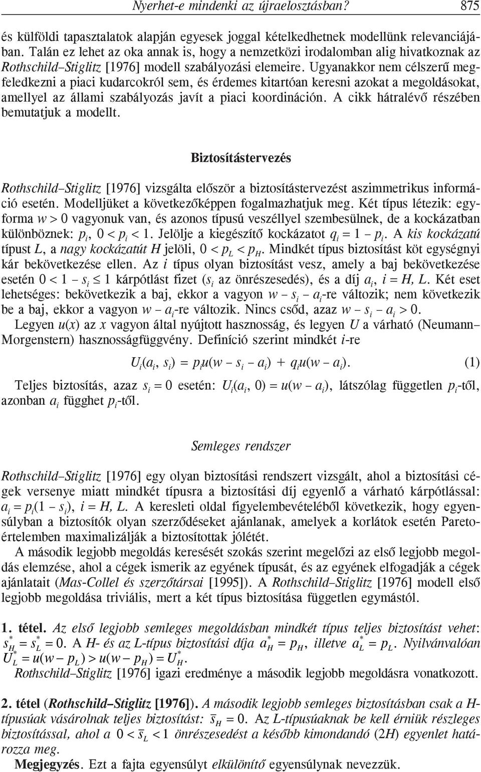 [1976] modell szabályozási elemeire Ugyanakkor nem célszerû megfeledkezni a piaci kudarcokról sem, és érdemes kitartóan keresni azokat a megoldásokat, amellyel az állami szabályozás javít a piaci