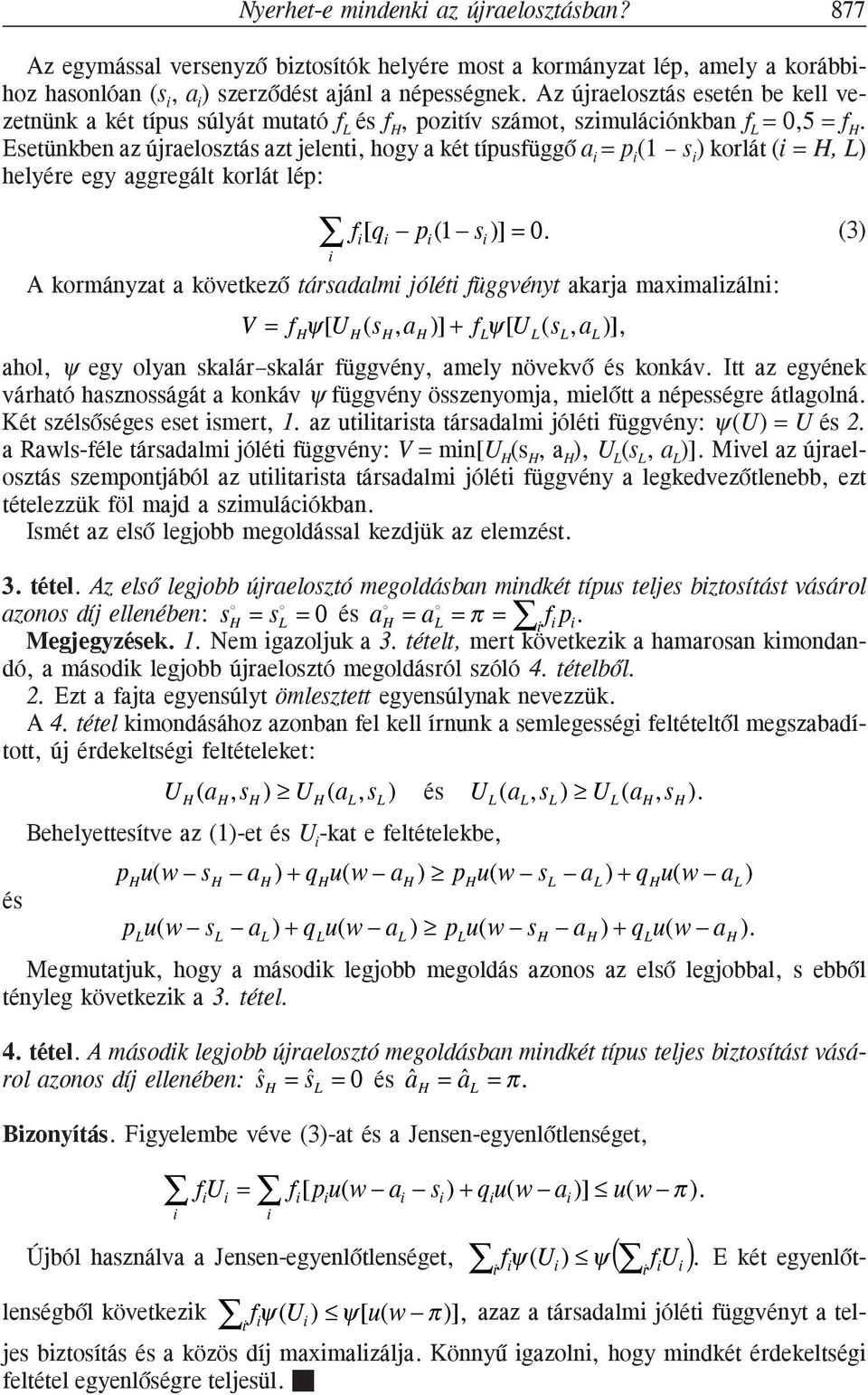 súlyát mutató f L és f H, pozitív számot, szimulációnkban f L = 0,5 = f H Esetünkben az újraelosztás azt jelenti, hogy a két típusfüggõ a i = p i (1 s i ) korlát (i = H, L) helyére egy aggregált