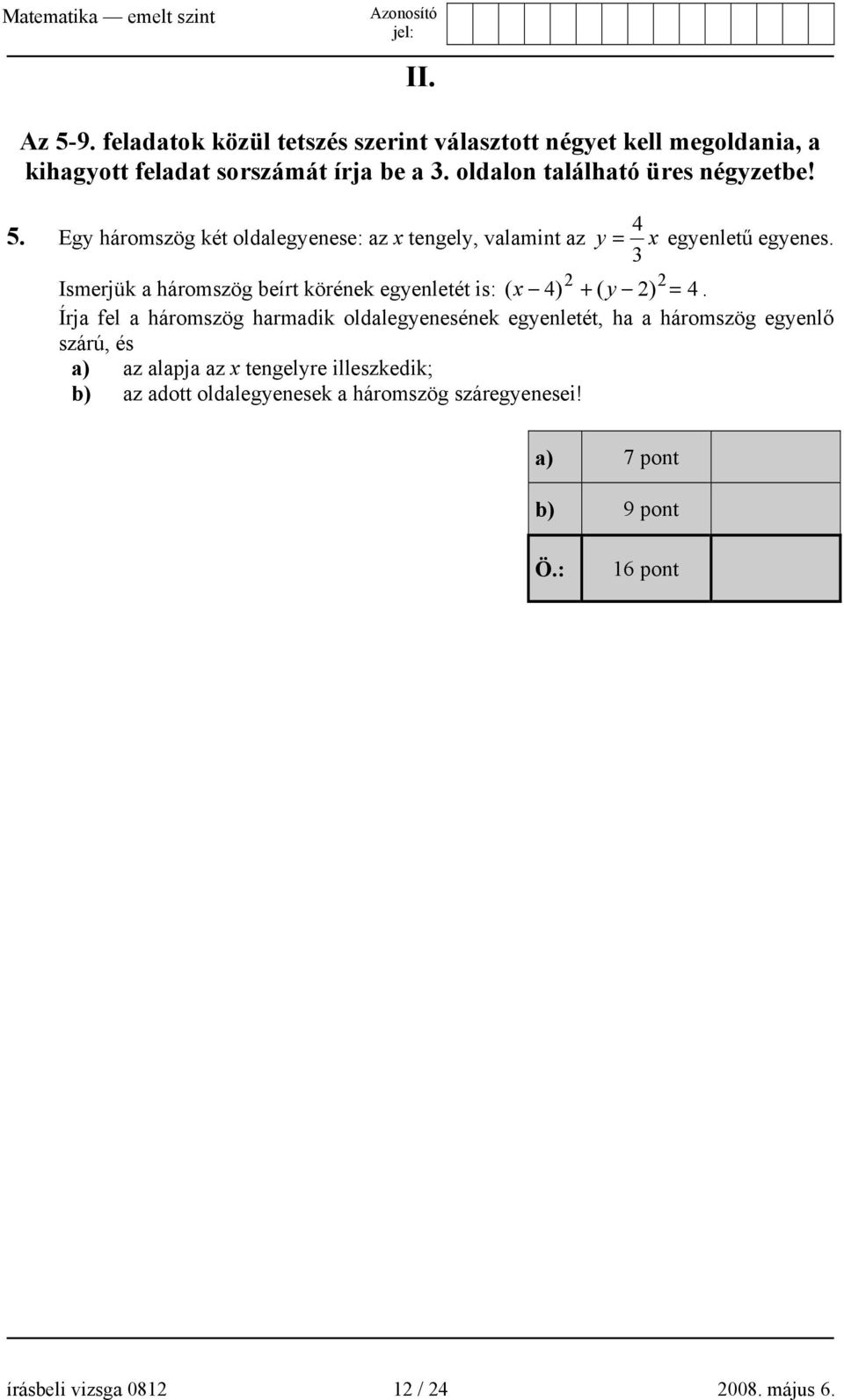 3 2 2 Ismerjük a háromszög beírt körének egyenletét is: ( x 4) + ( y 2) = 4.