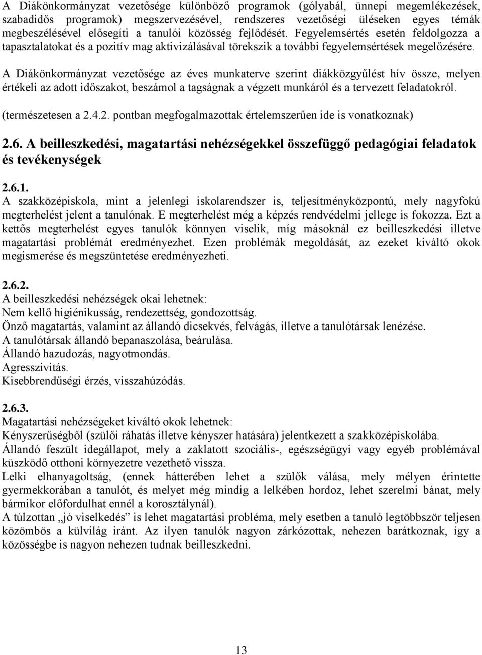 A Diákönkormányzat vezetősége az éves munkaterve szerint diákközgyűlést hív össze, melyen értékeli az adott időszakot, beszámol a tagságnak a végzett munkáról és a tervezett feladatokról.