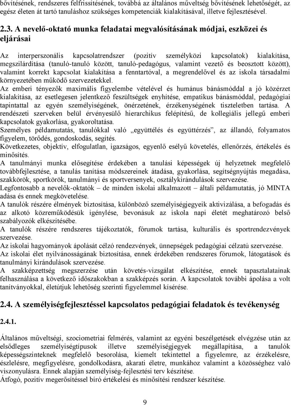 között, tanuló-pedagógus, valamint vezető és beosztott között), valamint korrekt kapcsolat kialakítása a fenntartóval, a megrendelővel és az iskola társadalmi környezetében működő szervezetekkel.