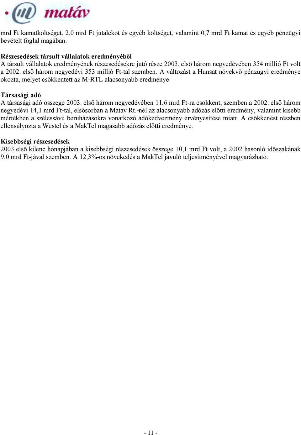 első három negyedévi 353 millió Ft-tal szemben. A változást a Hunsat növekvő pénzügyi eredménye okozta, melyet csökkentett az M-RTL alacsonyabb eredménye. Társasági adó A társasági adó összege 2003.