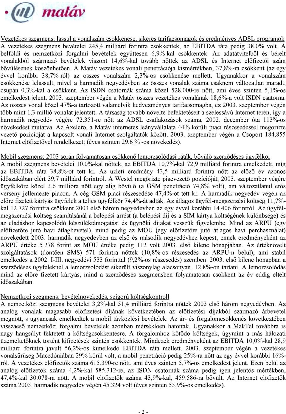 Az adatátvitelből és bérelt vonalakból származó bevételek viszont 14,6%-kal tovább nőttek az ADSL és Internet előfizetői szám bővülésének köszönhetően.