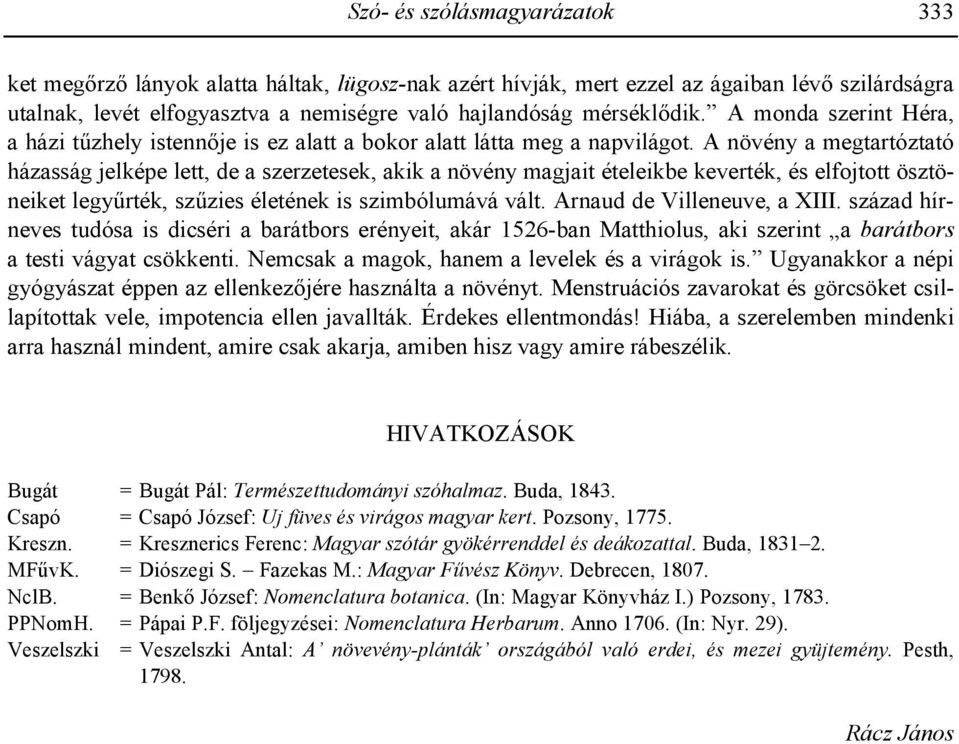 A növény a megtartóztató házasság jelképe lett, de a szerzetesek, akik a növény magjait ételeikbe keverték, és elfojtott ösztöneiket legyrték, szzies életének is szimbólumává vált.