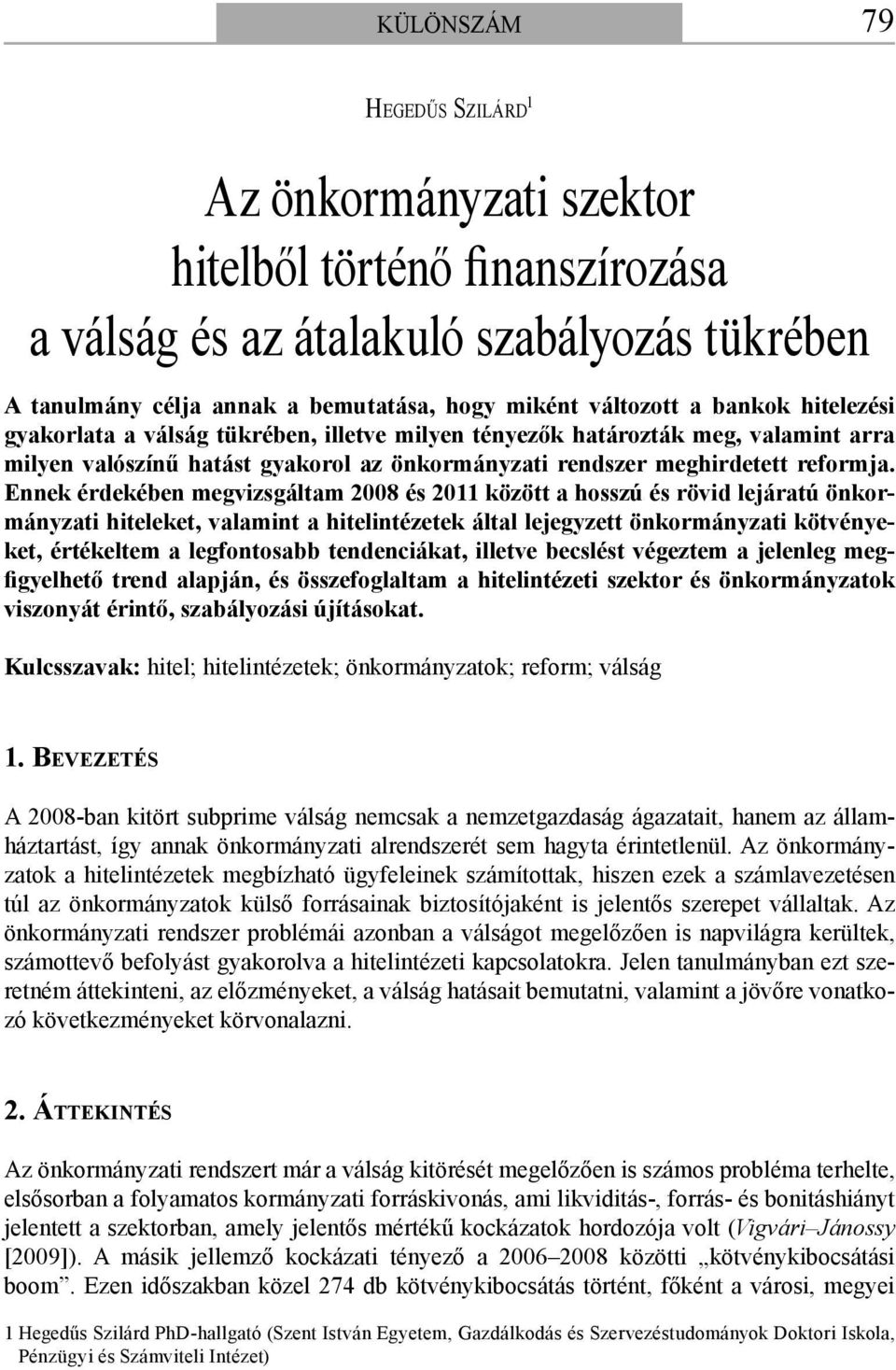 Ennek érdekében megvizsgáltam 2008 és 2011 között a hosszú és rövid lejáratú önkormányzati hiteleket, valamint a hitelintézetek által lejegyzett önkormányzati kötvényeket, értékeltem a legfontosabb