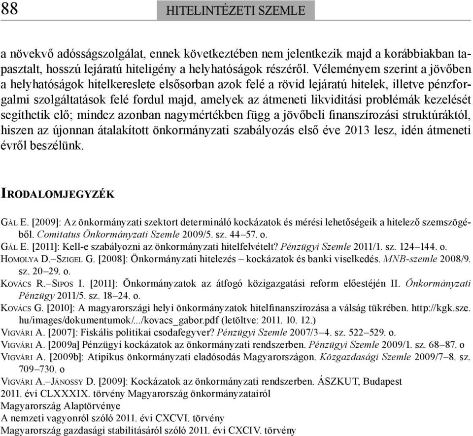 problémák kezelését segíthetik elő; mindez azonban nagymértékben függ a jövőbeli finanszírozási struktúráktól, hiszen az újonnan átalakított önkormányzati szabályozás első éve 2013 lesz, idén