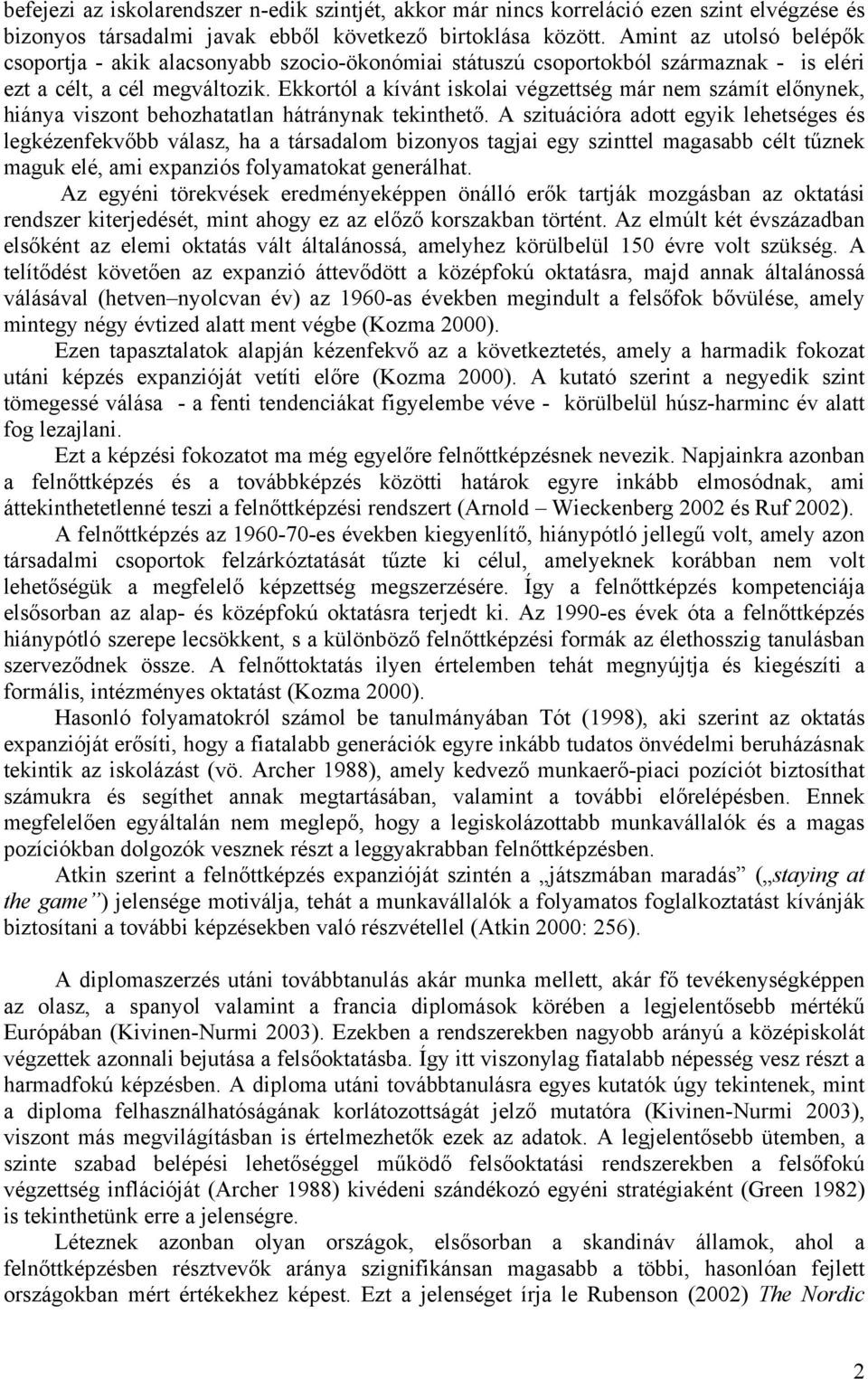 Ekkortól a kívánt iskolai végzettség már nem számít előnynek, hiánya viszont behozhatatlan hátránynak tekinthető.