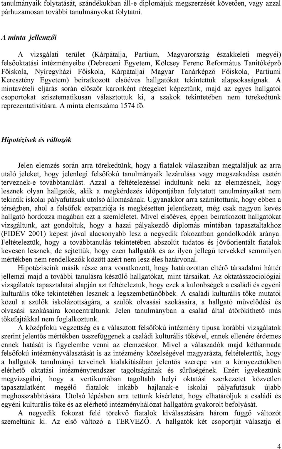 Nyíregyházi Főiskola, Kárpátaljai Magyar Tanárképző Főiskola, Partiumi Keresztény Egyetem) beiratkozott elsőéves hallgatókat tekintettük alapsokaságnak.