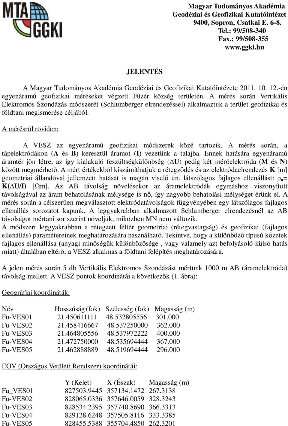 A mérés során Vertikális Elektromos Szondázás módszerét (Schlumberger elrendezéssel) alkalmaztuk a terület geofizikai és földtani megismerése céljából.