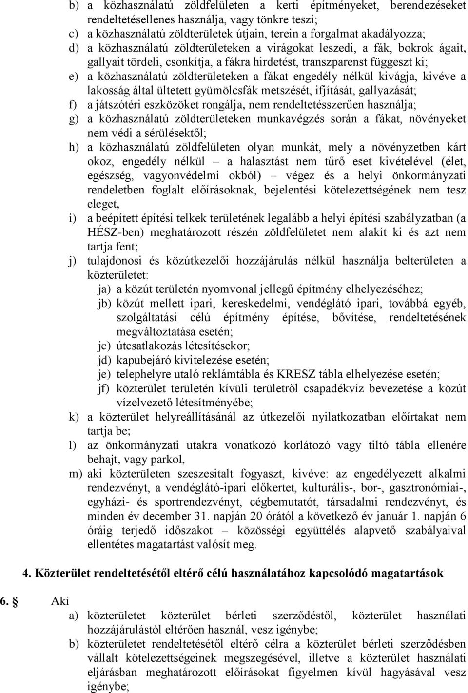 nélkül kivágja, kivéve a lakosság által ültetett gyümölcsfák metszését, ifjítását, gallyazását; f) a játszótéri eszközöket rongálja, nem rendeltetésszerűen használja; g) a közhasználatú