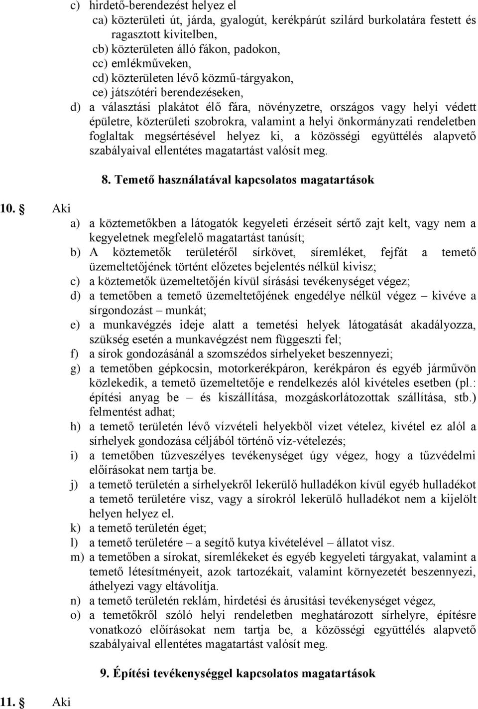 önkormányzati rendeletben foglaltak megsértésével helyez ki, a közösségi együttélés alapvető szabályaival ellentétes magatartást valósít meg. 8. Temető használatával kapcsolatos magatartások 10.