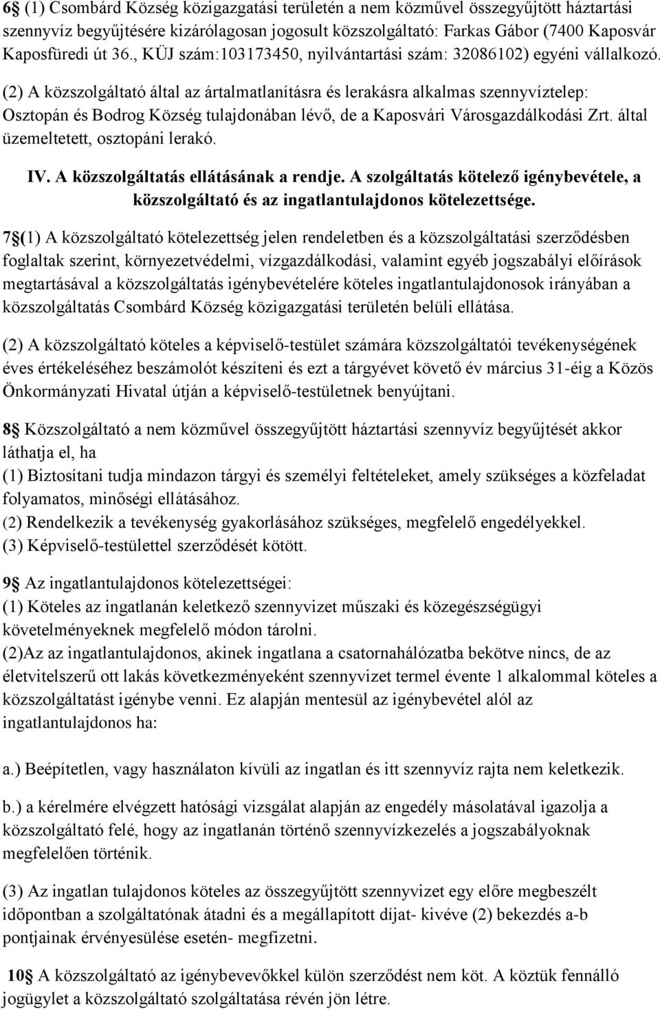 (2) A közszolgáltató által az ártalmatlanításra és lerakásra alkalmas szennyvíztelep: Osztopán és Bodrog Község tulajdonában lévő, de a Kaposvári Városgazdálkodási Zrt.