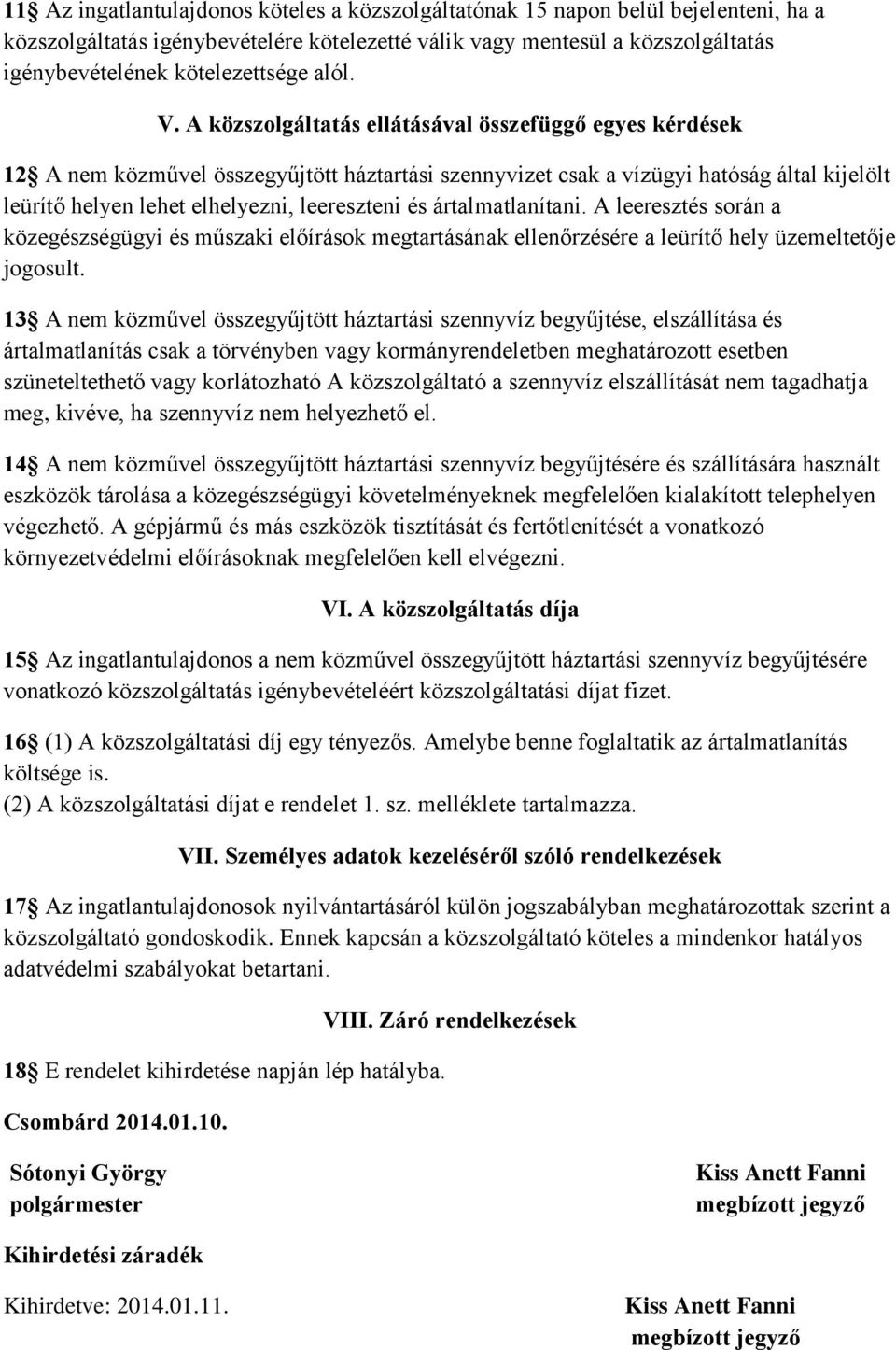 A közszolgáltatás ellátásával összefüggő egyes kérdések 12 A nem közművel összegyűjtött háztartási szennyvizet csak a vízügyi hatóság által kijelölt leürítő helyen lehet elhelyezni, leereszteni és