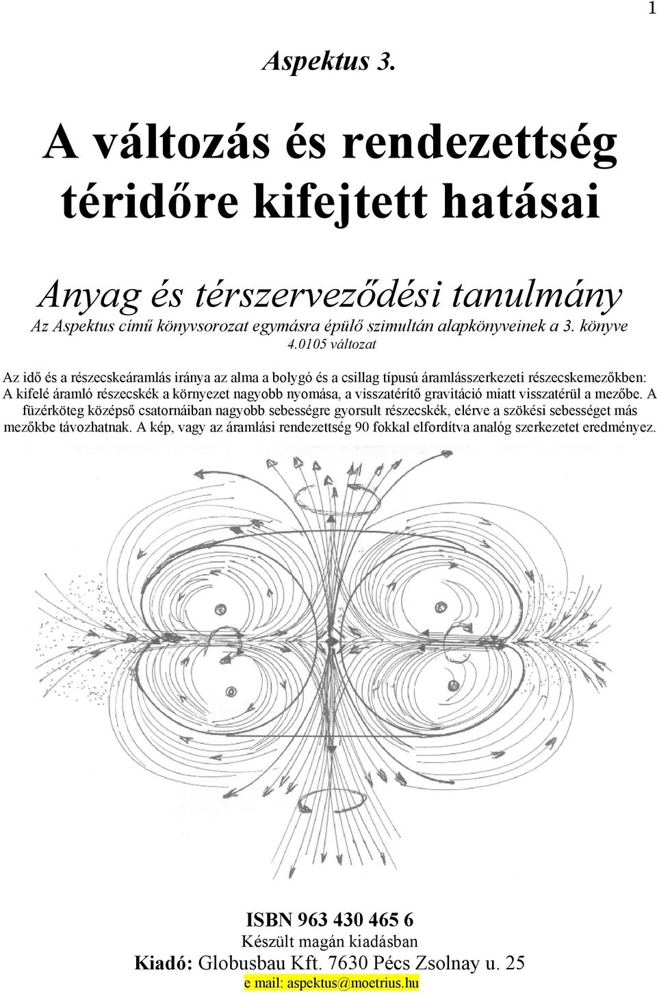 visszatérítő gravitáció miatt visszatérül a mezőbe. A füzérköteg középső csatornáiban nagyobb sebességre gyorsult részecskék, elérve a szökési sebességet más mezőkbe távozhatnak.