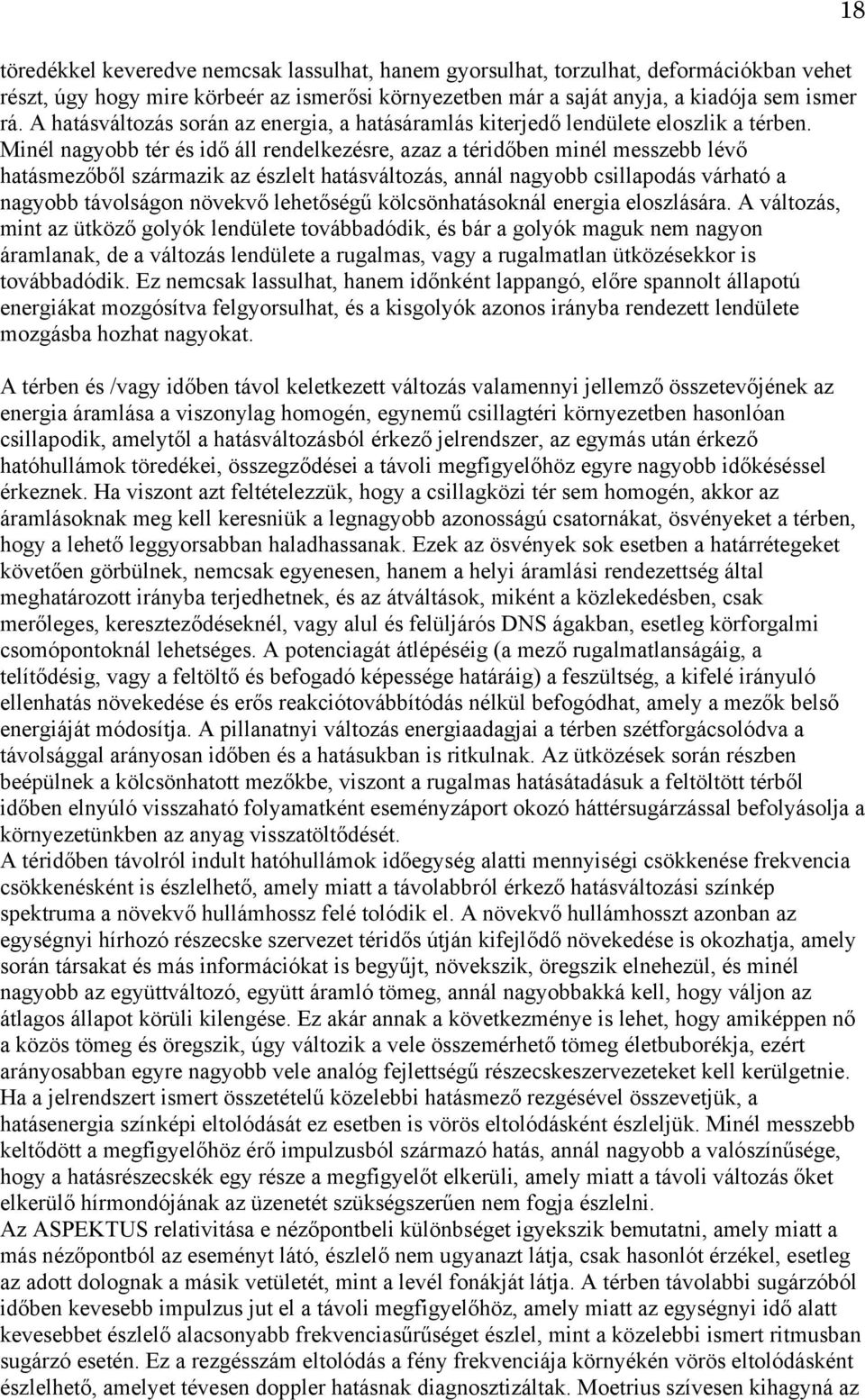 Minél nagyobb tér és idő áll rendelkezésre, azaz a téridőben minél messzebb lévő hatásmezőből származik az észlelt hatásváltozás, annál nagyobb csillapodás várható a nagyobb távolságon növekvő