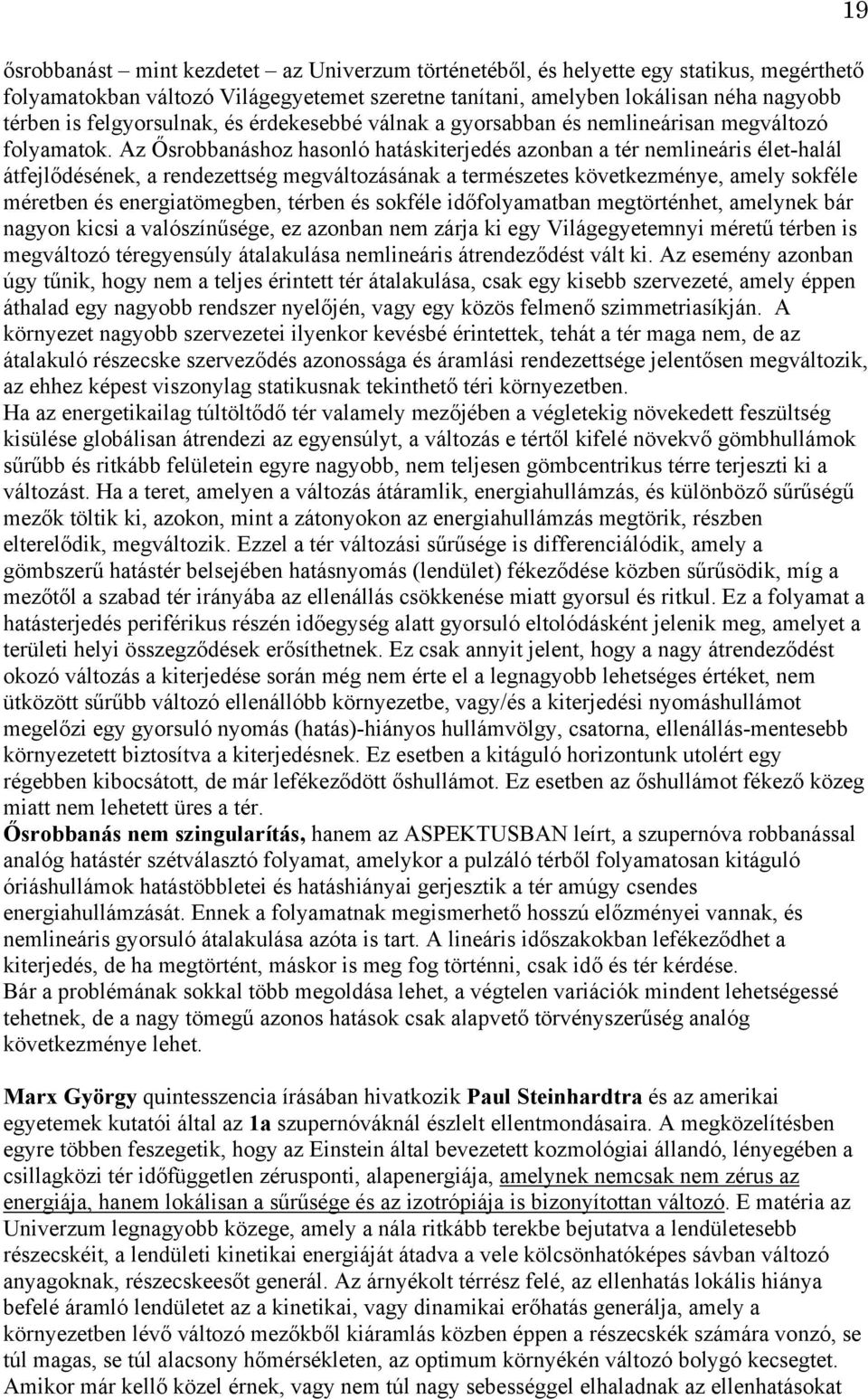 Az Ősrobbanáshoz hasonló hatáskiterjedés azonban a tér nemlineáris élet-halál átfejlődésének, a rendezettség megváltozásának a természetes következménye, amely sokféle méretben és energiatömegben,