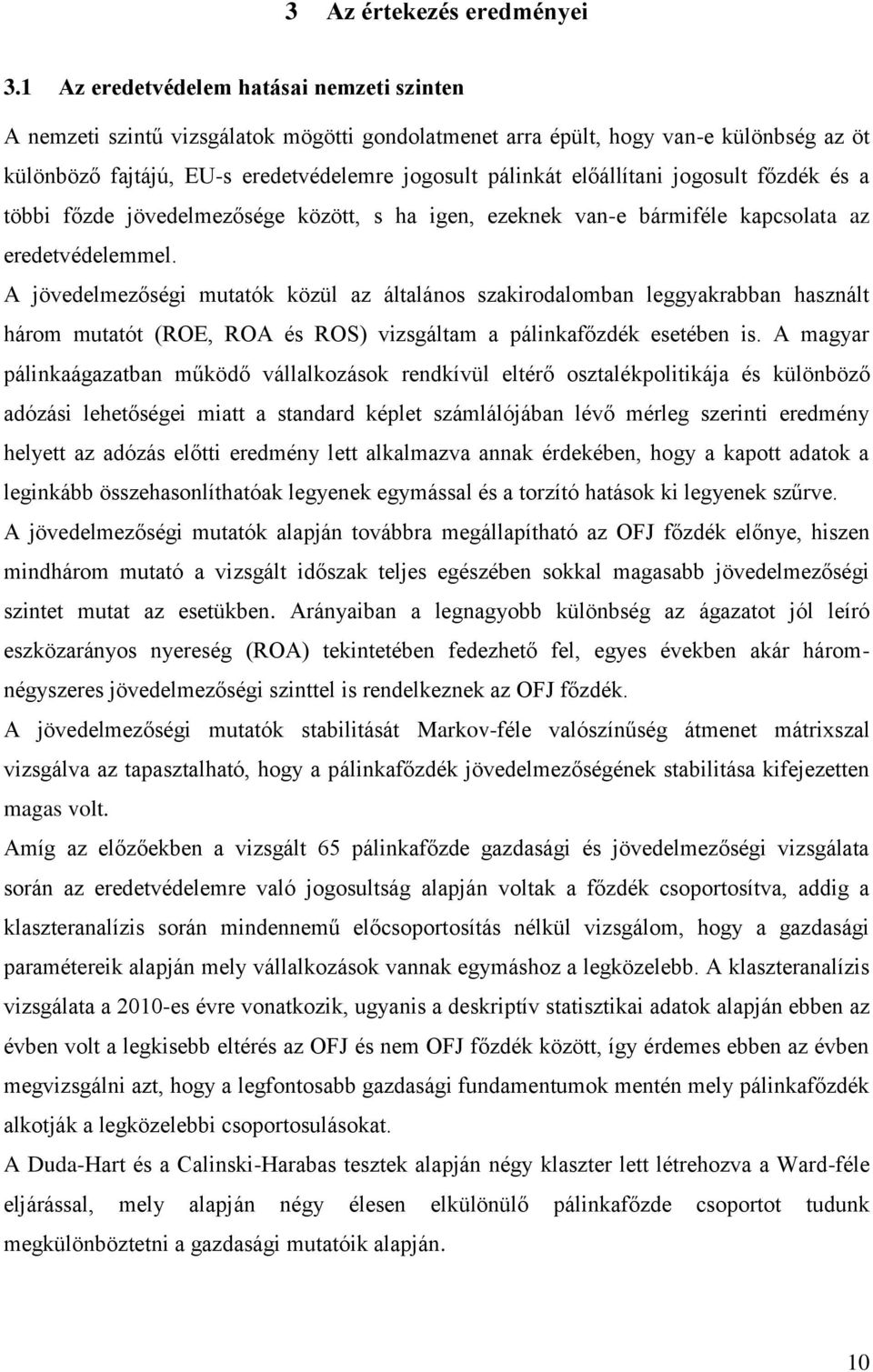 előállítani jogosult főzdék és a többi főzde jövedelmezősége között, s ha igen, ezeknek van-e bármiféle kapcsolata az eredetvédelemmel.