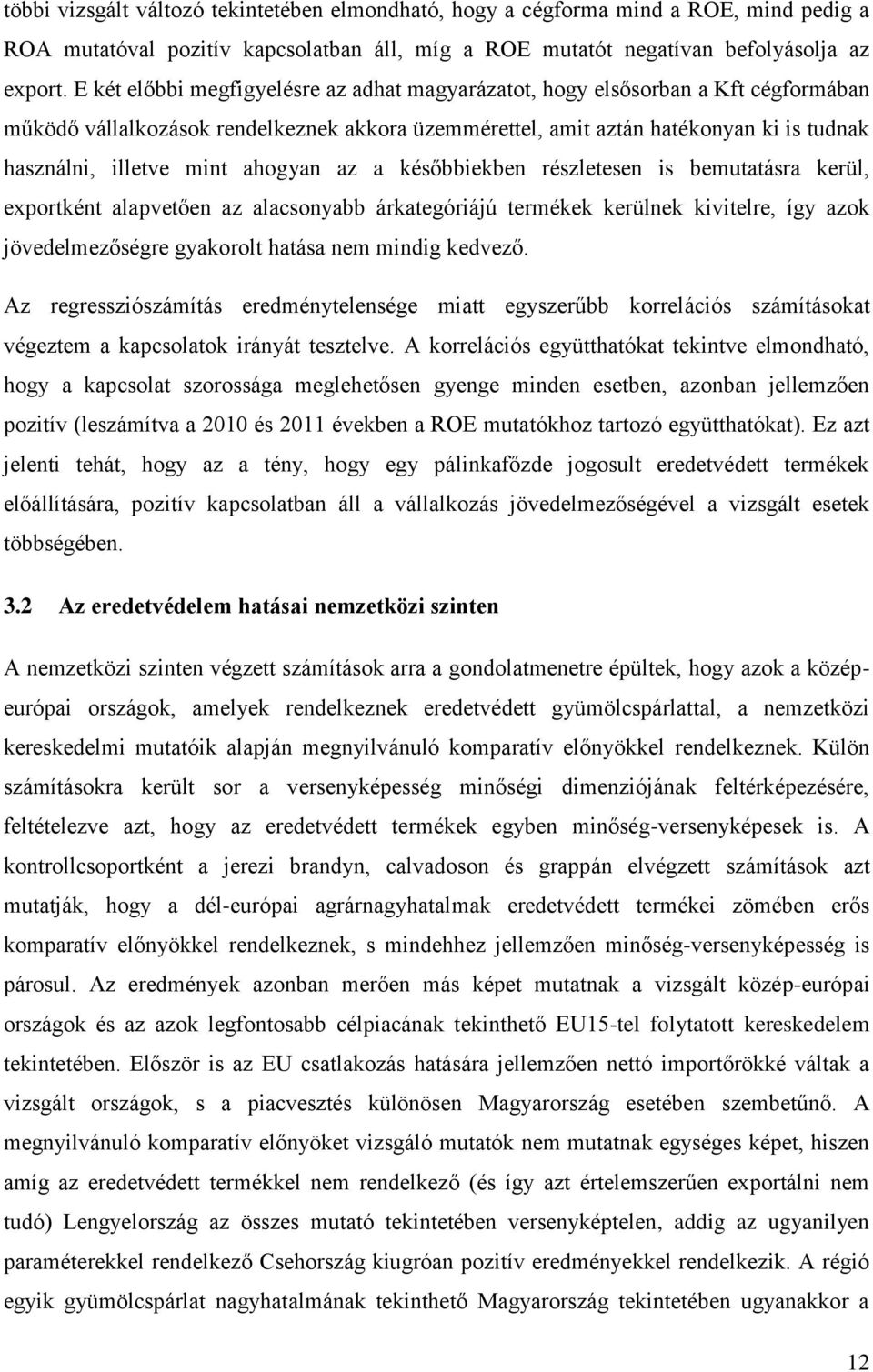 ahogyan az a későbbiekben részletesen is bemutatásra kerül, exportként alapvetően az alacsonyabb árkategóriájú termékek kerülnek kivitelre, így azok jövedelmezőségre gyakorolt hatása nem mindig