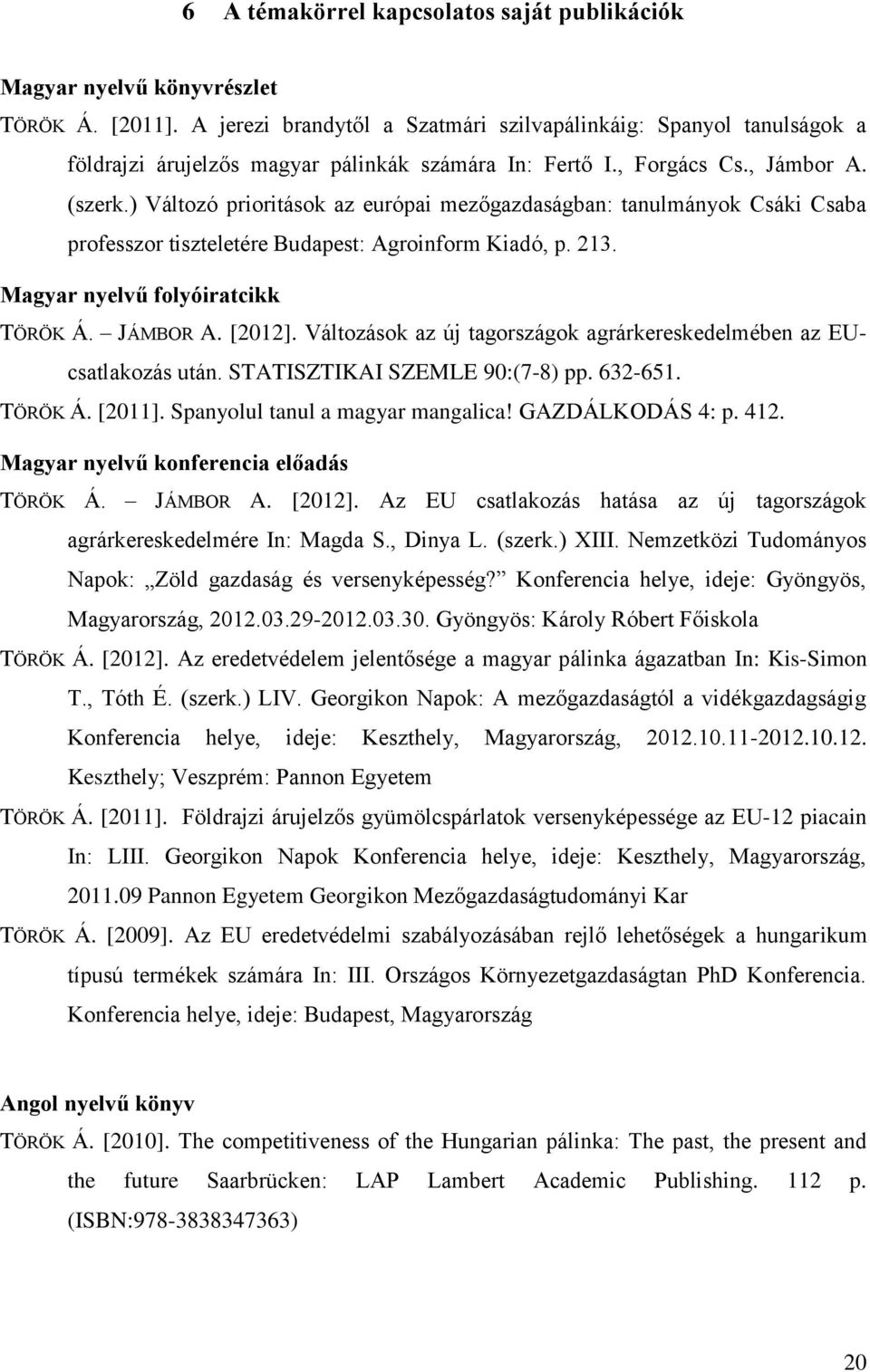 ) Változó prioritások az európai mezőgazdaságban: tanulmányok Csáki Csaba professzor tiszteletére Budapest: Agroinform Kiadó, p. 213. Magyar nyelvű folyóiratcikk TÖRÖK Á. JÁMBOR A. [2012].