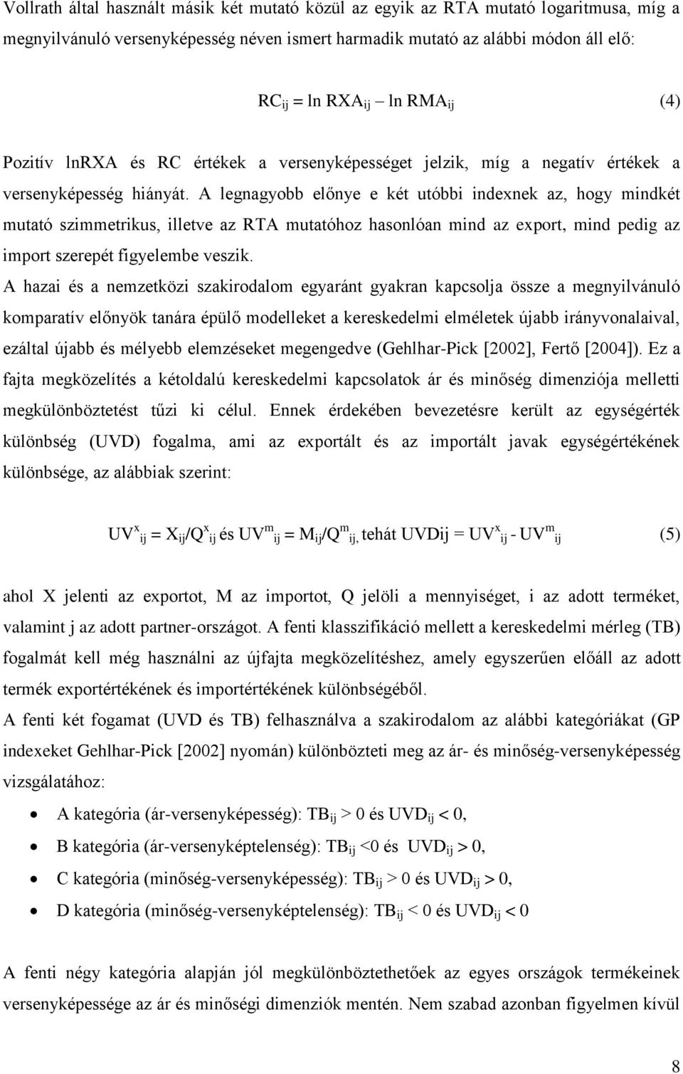 A legnagyobb előnye e két utóbbi indexnek az, hogy mindkét mutató szimmetrikus, illetve az RTA mutatóhoz hasonlóan mind az export, mind pedig az import szerepét figyelembe veszik.