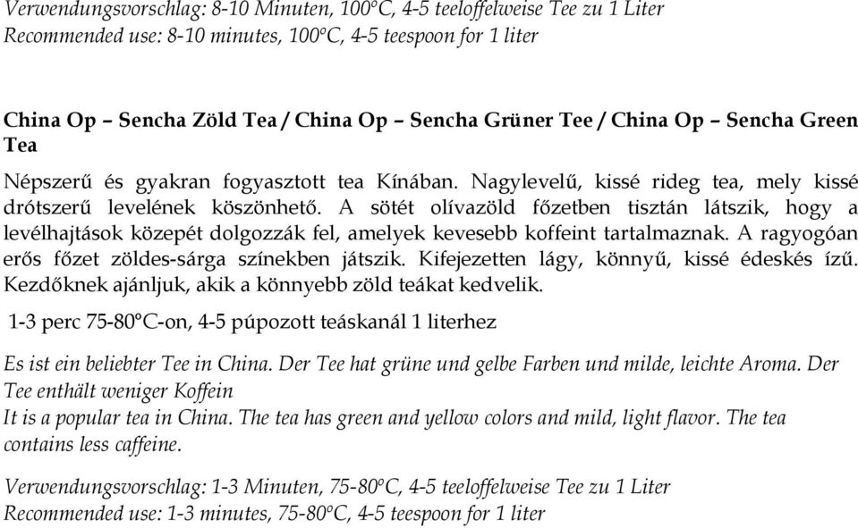 A sötét olívazöld főzetben tisztán látszik, hogy a levélhajtások közepét dolgozzák fel, amelyek kevesebb koffeint tartalmaznak. A ragyogóan erős főzet zöldes-sárga színekben játszik.