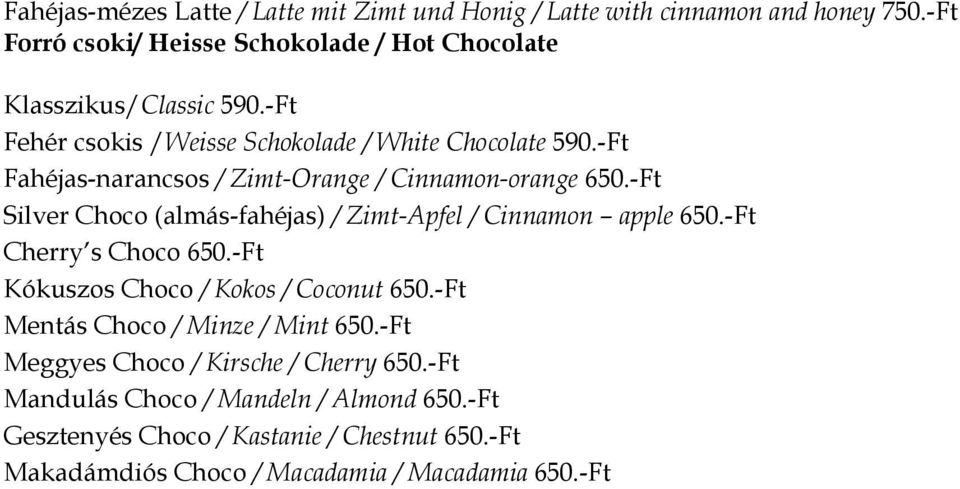 -Ft Fahéjas-narancsos / Zimt-Orange / Cinnamon-orange 650.-Ft Silver Choco (almás-fahéjas) / Zimt-Apfel / Cinnamon apple 650.-Ft Cherry s Choco 650.