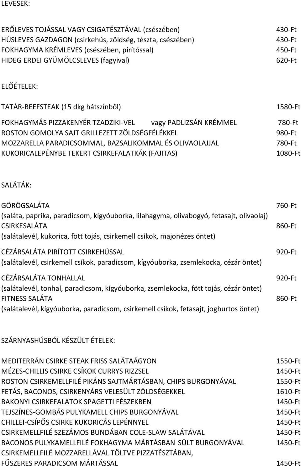 980-Ft MOZZARELLA PARADICSOMMAL, BAZSALIKOMMAL ÉS OLIVAOLAJJAL 780-Ft KUKORICALEPÉNYBE TEKERT CSIRKEFALATKÁK (FAJITAS) 1080-Ft SALÁTÁK: GÖRÖGSALÁTA (saláta, paprika, paradicsom, kígyóuborka,