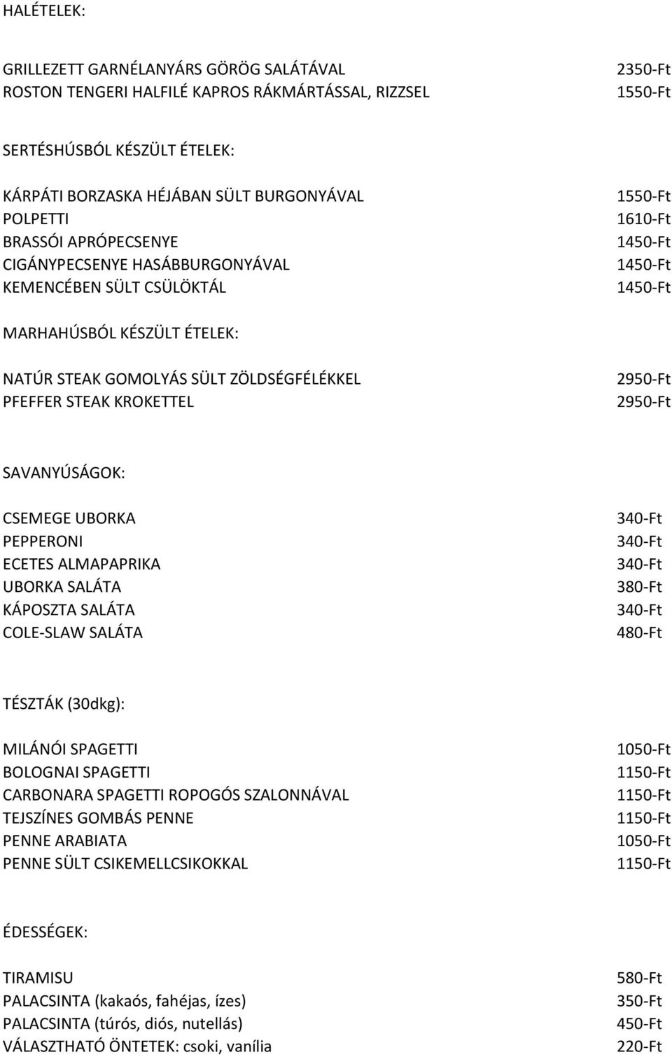 SAVANYÚSÁGOK: CSEMEGE UBORKA PEPPERONI ECETES ALMAPAPRIKA UBORKA SALÁTA KÁPOSZTA SALÁTA COLE-SLAW SALÁTA 380-Ft 480-Ft TÉSZTÁK (30dkg): MILÁNÓI SPAGETTI BOLOGNAI SPAGETTI CARBONARA SPAGETTI ROPOGÓS