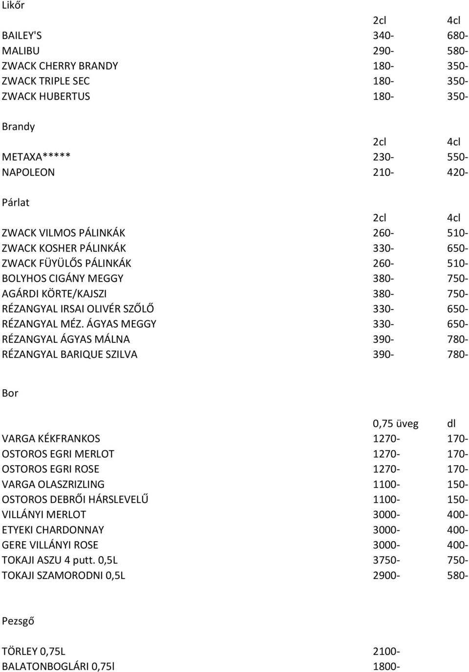 ÁGYAS MEGGY 330-650- RÉZANGYAL ÁGYAS MÁLNA 390-780- RÉZANGYAL BARIQUE SZILVA 390-780- Bor 0,75 üveg dl VARGA KÉKFRANKOS 1270-170- OSTOROS EGRI MERLOT 1270-170- OSTOROS EGRI ROSE 1270-170- VARGA